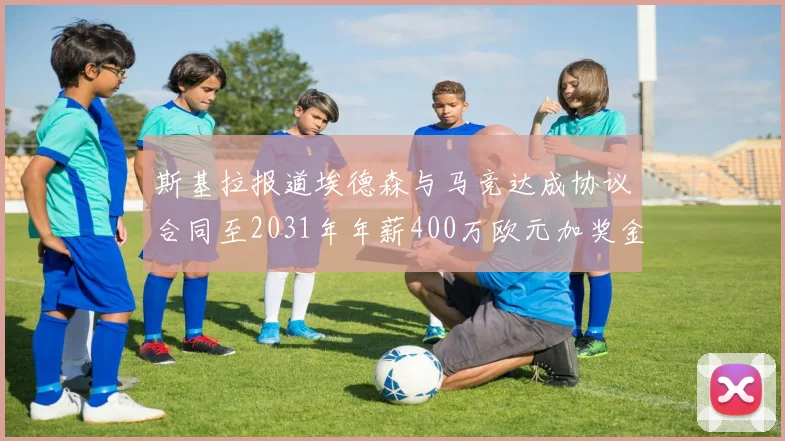 斯基拉报道埃德森与马竞达成协议合同至2031年年薪400万欧元加奖金