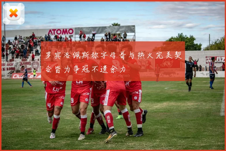 罗宾洛佩斯称字母哥与热火完美契合皆为争冠不遗余力