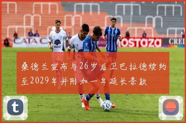 桑德兰宣布与26岁后卫巴拉德续约至2029年并附加一年延长条款